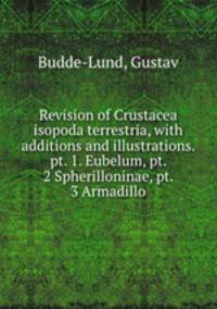 Revision of Crustacea isopoda terrestria, with additions and illustrations. pt. 1. Eubelum, pt. 2 Spherilloninae, pt. 3 Armadillo