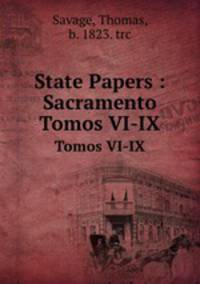 State Papers : Sacramento. Tomos VI-IX