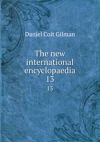 The new international encyclopaedia. 13