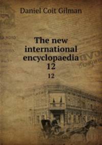 The new international encyclopaedia. 12