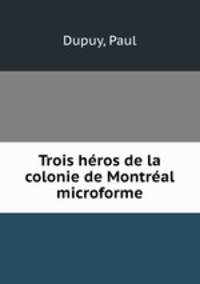 Trois heros de la colonie de Montreal microforme