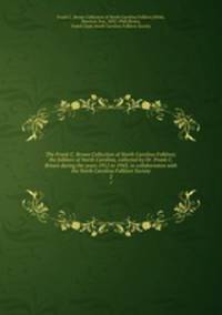 The Frank C. Brown Collection of North Carolina Folklore; the folklore of North Carolina, collected by Dr. Frank C. Brown during the years 1912 to 1943, in collaboration with the North Carolina Folklore Society. 2