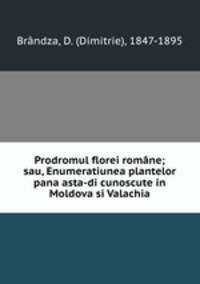 Prodromul florei romane; sau, Enumeratiunea plantelor pana asta-di cunoscute in Moldova si Valachia