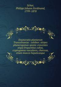 Enumeratio plantarum Transsilvaniae : exhiben: stirpes phanerogamas sponte crescentes atque frequentius cultas, cryptogamas vasculares, charceas, etiam muscos hepaticasque
