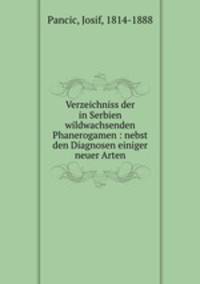 Verzeichniss der in Serbien wildwachsenden Phanerogamen : nebst den Diagnosen einiger neuer Arten