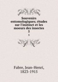 Souvenirs entomologiques; tudes sur l`instinct et les moeurs des insectes. 5