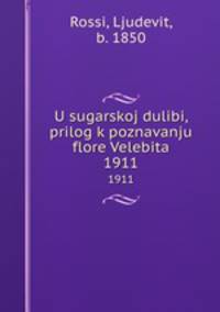 U sugarskoj dulibi, prilog k poznavanju flore Velebita. 1911