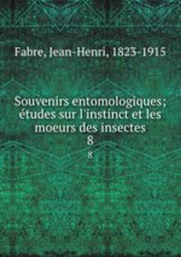 Souvenirs entomologiques; tudes sur l`instinct et les moeurs des insectes. 8
