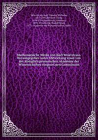 Mathematische Werke von Karl Weierstrass. Herausgegeben unter Mitwirkung einer von der Kniglich preussischen Akademie der Wissenschaften eingesetzten Commission. 4