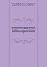 Mathematische Werke von Karl Weierstrass. Herausgegeben unter Mitwirkung einer von der Kniglich preussischen Akademie der Wissenschaften eingesetzten Commission. 6