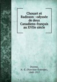 Chouart et Radisson : odyssee de deux Canadiens-francais au XVIIe siecle