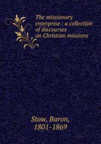 The missionary enterprise : a collection of discourses on Christian missions