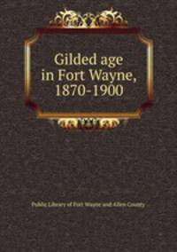 Gilded age in Fort Wayne, 1870-1900