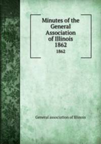 Minutes of the General Association of Illinois. 1862