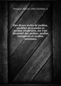 Des divers styles de jardins, modeles de grandes et petites residences, sur l