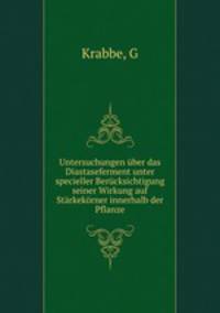 Untersuchungen uber das Diastaseferment unter specieller Berucksichtigung seiner Wirkung auf Starkekorner innerhalb der Pflanze
