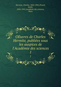 OEuvres de Charles Hermite, publies sous les auspices de l`Acadmie des sciences. 1