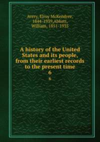 A history of the United States and its people, from their earliest records to the present time. 6
