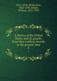 A history of the United States and its people, from their earliest records to the present time. 5