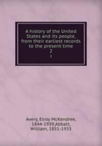 A history of the United States and its people, from their earliest records to the present time. 2