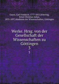 Werke. Hrsg. von der Gesellschaft der Wissenschaften zu Gttingen. 3