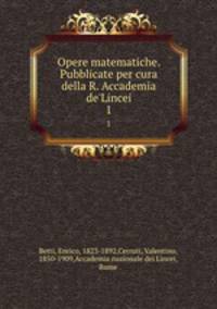 Opere matematiche. Pubblicate per cura della R. Accademia de`Lincei. 1