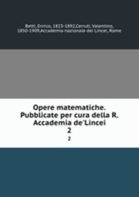 Opere matematiche. Pubblicate per cura della R. Accademia de`Lincei. 2