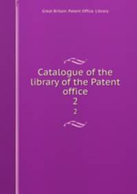 Catalogue of the library of the Patent office. 2