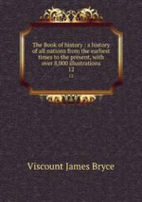 The Book of history : a history of all nations from the earliest times to the present, with over 8,000 illustrations. 12
