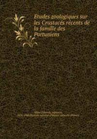 Etudes zoologiques sur les Crustaces recents de la famille des Portuniens