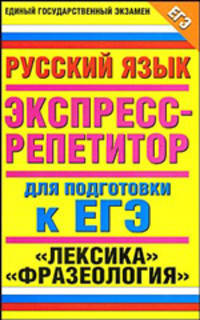 Русский язык. "Лексика". "Фразеология".. Экспресс-репетитор для подготовки к ЕГЭ