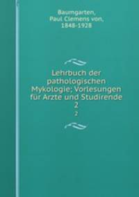 Lehrbuch der pathologischen Mykologie; Vorlesungen fr Arzte und Studirende. 2