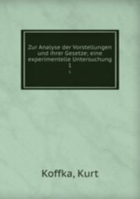 Zur Analyse der Vorstellungen und ihrer Gesetze; eine experimentelle Untersuchung. 1