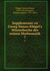 Supplemente zu Georg Simon Klgel`s Wrterbuche der reinen Mathematik. 7