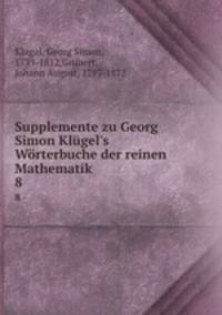 Supplemente zu Georg Simon Klgel`s Wrterbuche der reinen Mathematik. 8