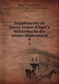 Supplemente zu Georg Simon Klgel`s Wrterbuche der reinen Mathematik. 9