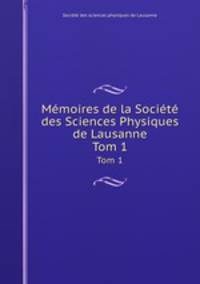 Mmoires de la Socit des Sciences Physiques de Lausanne. Tom 1
