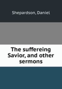 The suffereing Savior, and other sermons