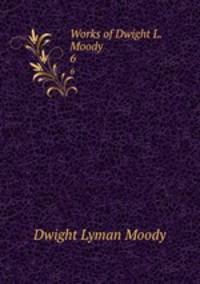 Works of Dwight L. Moody. 6