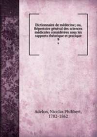 Dictionnaire de medecine; ou, Repertoire general des sciences medicales considerees sous les rapports theorique et pratique