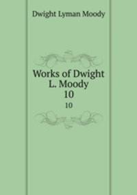 Works of Dwight L. Moody. 10