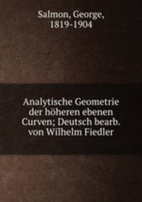 Analytische Geometrie der hoheren ebenen Curven; Deutsch bearb. von Wilhelm Fiedler