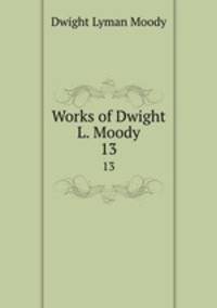 Works of Dwight L. Moody. 13