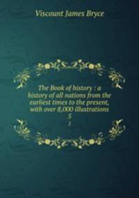 The Book of history : a history of all nations from the earliest times to the present, with over 8,000 illustrations. 5