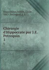 Chirurgie d`Hippocrate par J.E. Petrequin. 1