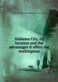 Alabama City, its location and the advantages it offers the workingman