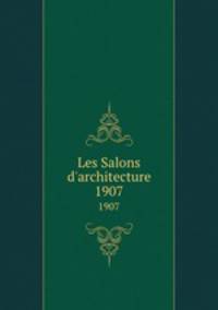 Les Salons d`architecture. 1907