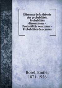 Elments de la thorie des probabilits. Probabilits discontinues - Probabilits continues - Probabilits des causes