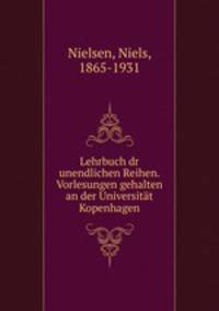 Lehrbuch dr unendlichen Reihen. Vorlesungen gehalten an der Universitat Kopenhagen