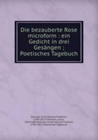 Die bezauberte Rose microform : ein Gedicht in drei Gesangen ; Poetisches Tagebuch